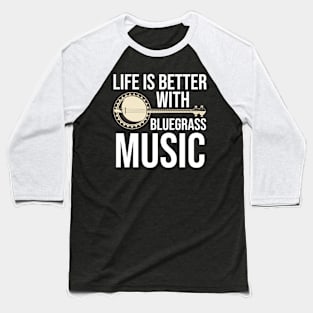 Life Is Better With Bluegrass Music Baseball T-Shirt